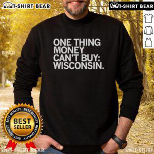 Alt Text: Cozy Wisconsin sweatshirt featuring Top One Thing Money Can't Buy design, perfect for chilly days and casual wear.