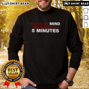 Cozy 'Top Out Of My Mind, Be Back In 5 Minutes' sweatshirt in soft fabric, perfect for casual wear and relaxation.