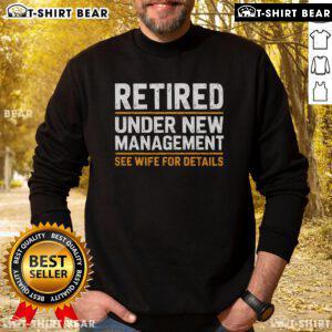 Top Retired Under New Management Sweatshirt featuring 'See Wife for Details' design in bold lettering.
