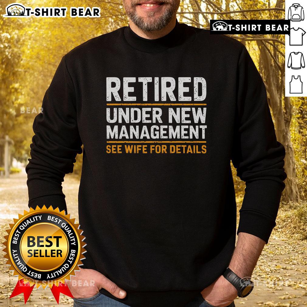 Top Retired Under New Management Sweatshirt featuring 'See Wife for Details' design in bold lettering.