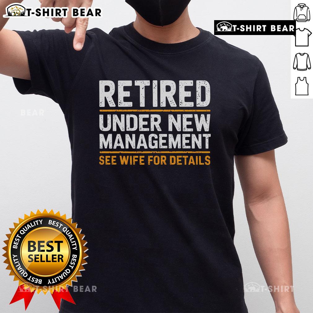 Top Retired Under New Management See Wife For Details T-Shirt featuring bold text on a casual tee, perfect for retirees.
