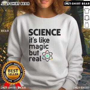 Cozy 'Top Science It's Like Magic But Real' sweatshirt featuring a bold graphic design on a casual background.