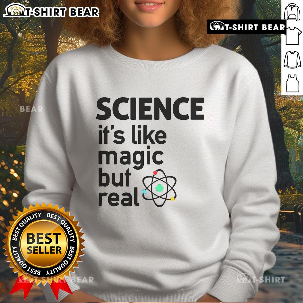 Cozy 'Top Science It's Like Magic But Real' sweatshirt featuring a bold graphic design on a casual background.