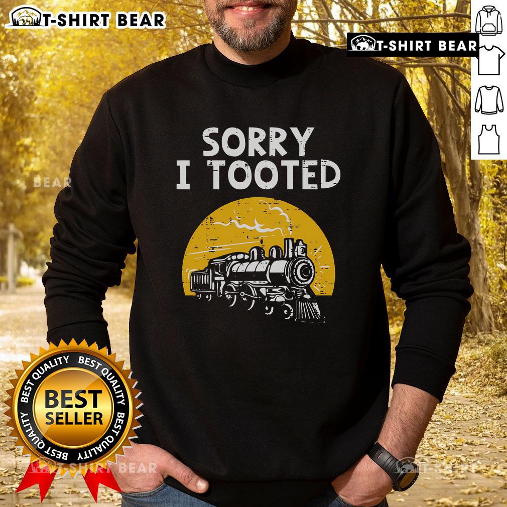 Alt Text: Funny locomotive railroad sweatshirt with 'Sorry I Tooted' graphic, perfect for train lovers and humor enthusiasts.