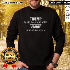 Top Vance is Weird Creepy Trump Is Old And Quite Weird Sweatshirt design featuring a quirky graphic and bold text.