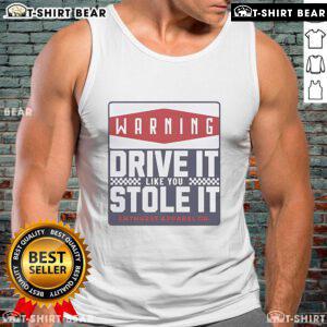 Top Warning Drive It Like You Stole It tank top featuring bold text design on a stylish sleeveless shirt.