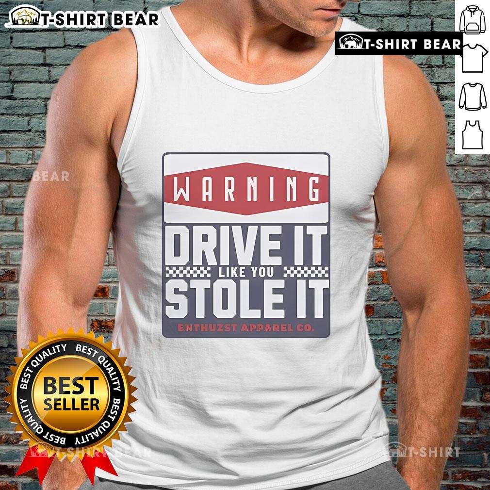 Top Warning Drive It Like You Stole It tank top featuring bold text design on a stylish sleeveless shirt.