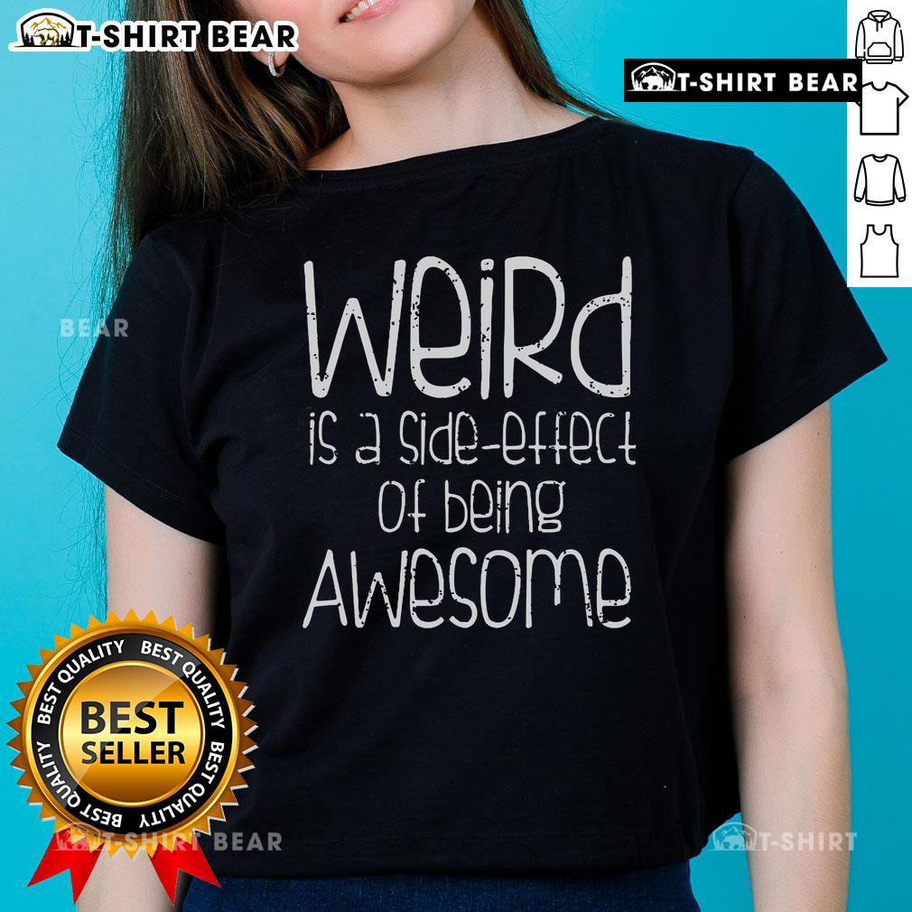 Top Weird Is A Side Effect Of Being Awesome Ladies Tee featuring a fun graphic design in vibrant colors.