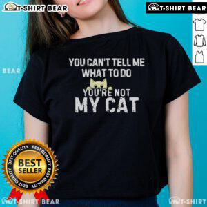 Top You Can't Tell Me What To Do You're Not My Cat Ladies Tee featuring a playful cat graphic and bold text design.