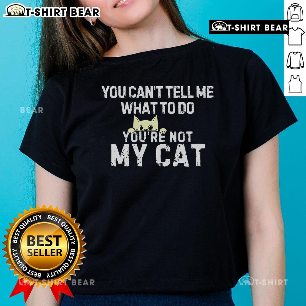 Top You Can't Tell Me What To Do You're Not My Cat Ladies Tee featuring a playful cat graphic and bold text design.