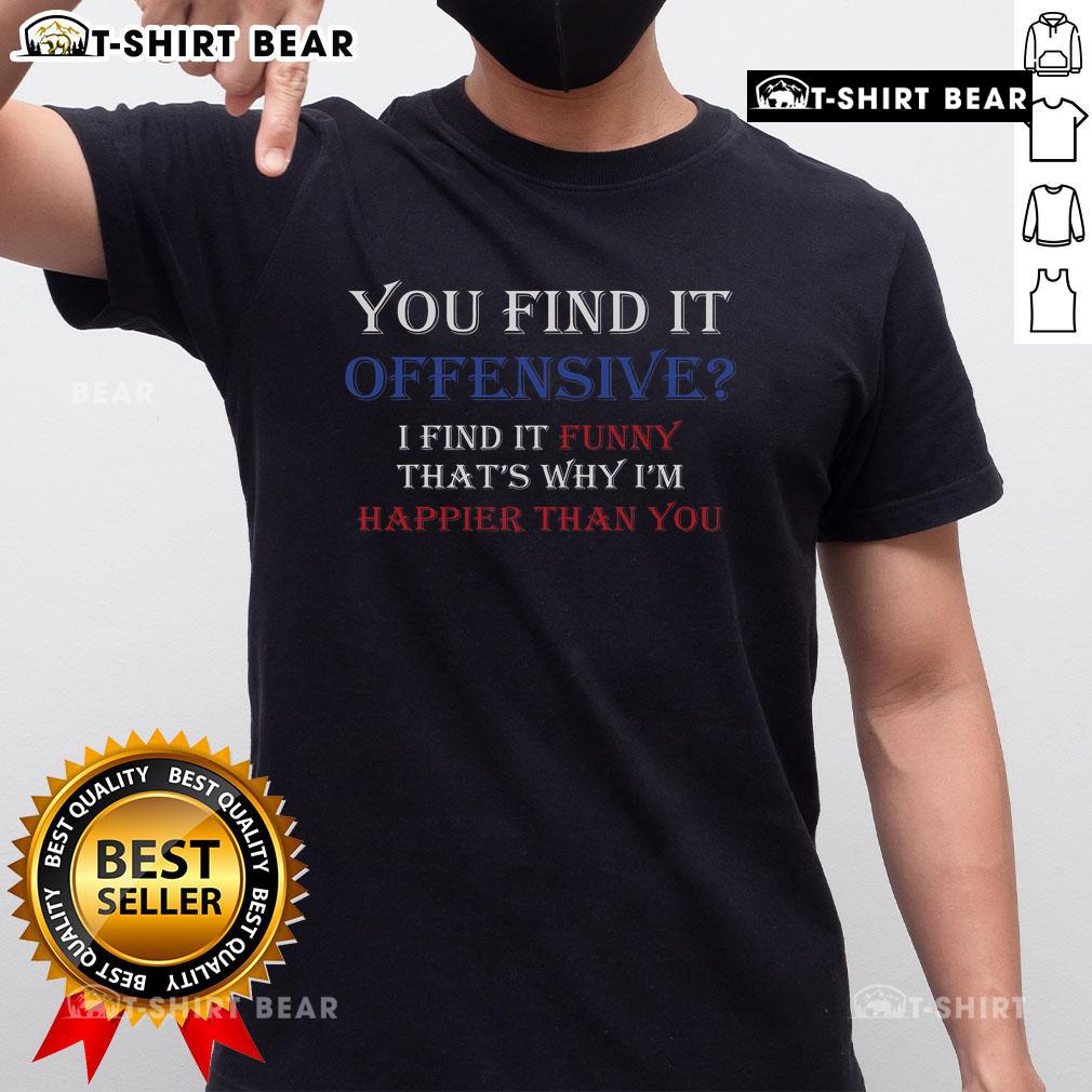 Redneck country t-shirt featuring 'You Find It Offensive I Find It Funny That's Why I'm Happier Than You' slogan.