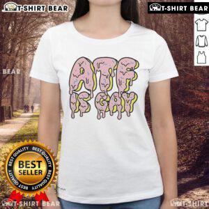 Official Dirty Kid ATF Is Gay Melty Ladies Tee showcasing vibrant design for trendy, inclusive fashion lovers.