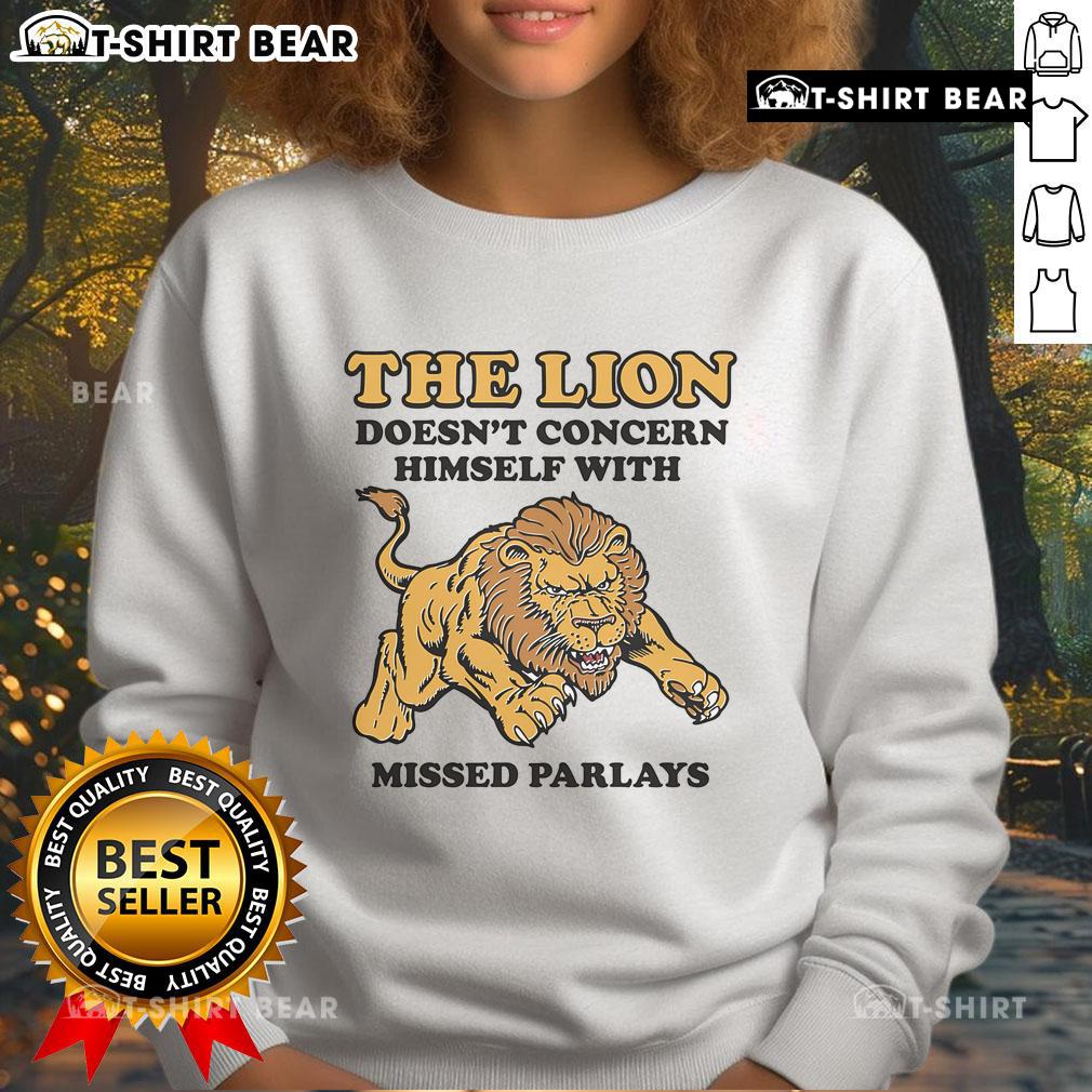 Alt Text: Official 'The Lion Doesn't Concern Himself With Missed Parlays' sweatshirt featuring bold typography and a stylish design.