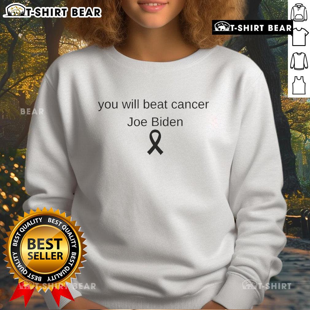 Official You Will Beat Cancer Joe Biden Sweatshirt featuring bold text and a supportive design for cancer awareness.
