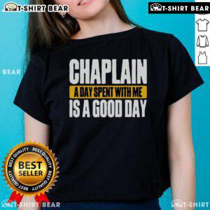 Top Chaplain ladies tee featuring 'A Day Spent With Me Is A Good Day' slogan, perfect for chaplain supporters.