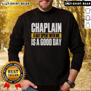Top Chaplain sweatshirt featuring the phrase 'A Day Spent With Me Is A Good Day' for comfortable, inspirational wear.
