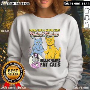 Top Feral Cats House Cat United Against Billionaire Fat Cats Sweatshirt featuring playful cat graphic design.