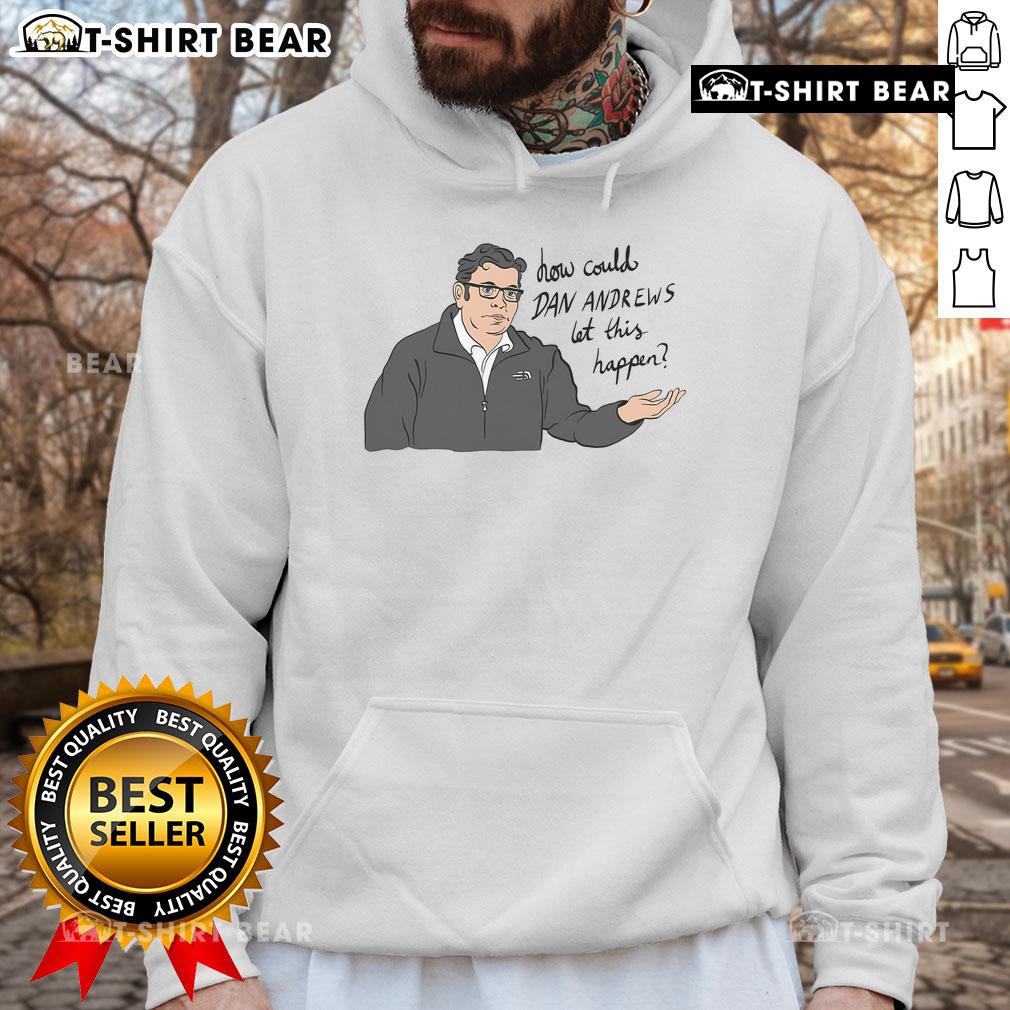 Dan Andrews hoodie featuring bold text 'How Could Dan Andrews Let This Happen?' in striking design and colors.