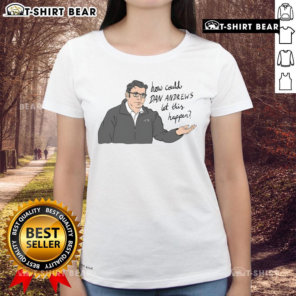 Top 'How Could Dan Andrews Let This Happen' ladies tee featuring bold text design and stylish fit for casual wear.