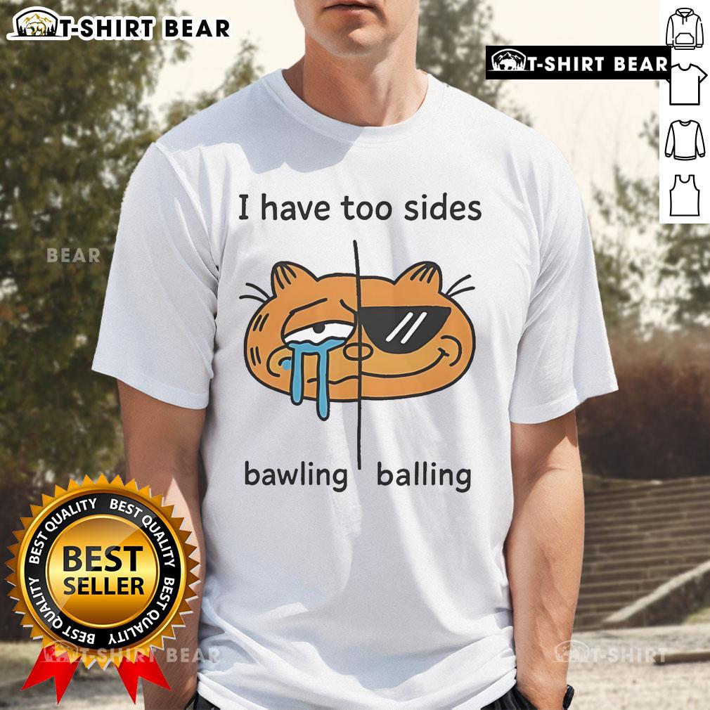 Top I Have Too Sides Bawling And Balling T-Shirt featuring a fun graphic design, perfect for casual wear and expressing emotions.