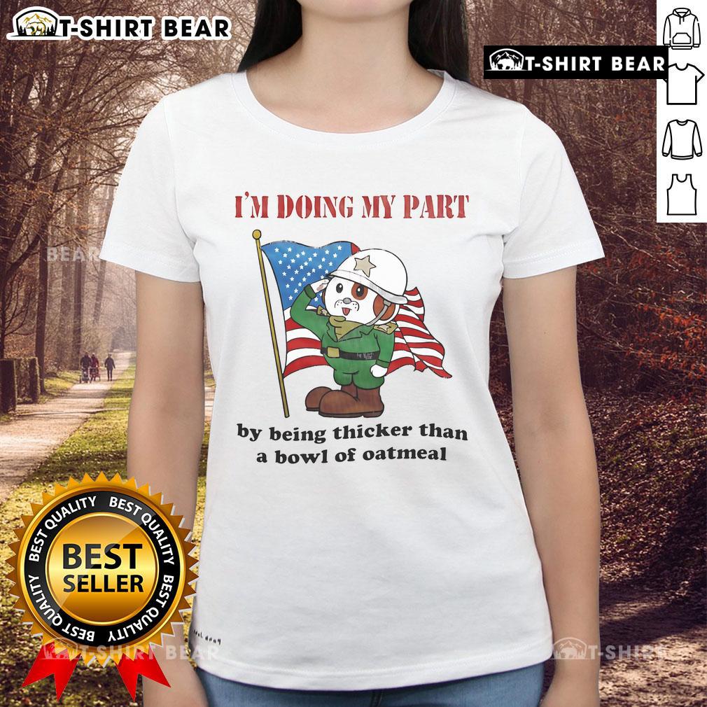 Top I'm Doing My Part By Being Thicker Than A Bowl Of Oatmeal Ladies Tee featuring a fun, playful design on a stylish shirt.