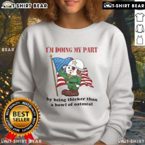 Cozy sweatshirt with 'Doing My Part By Being Thicker Than A Bowl Of Oatmeal' printed, perfect for casual wear.