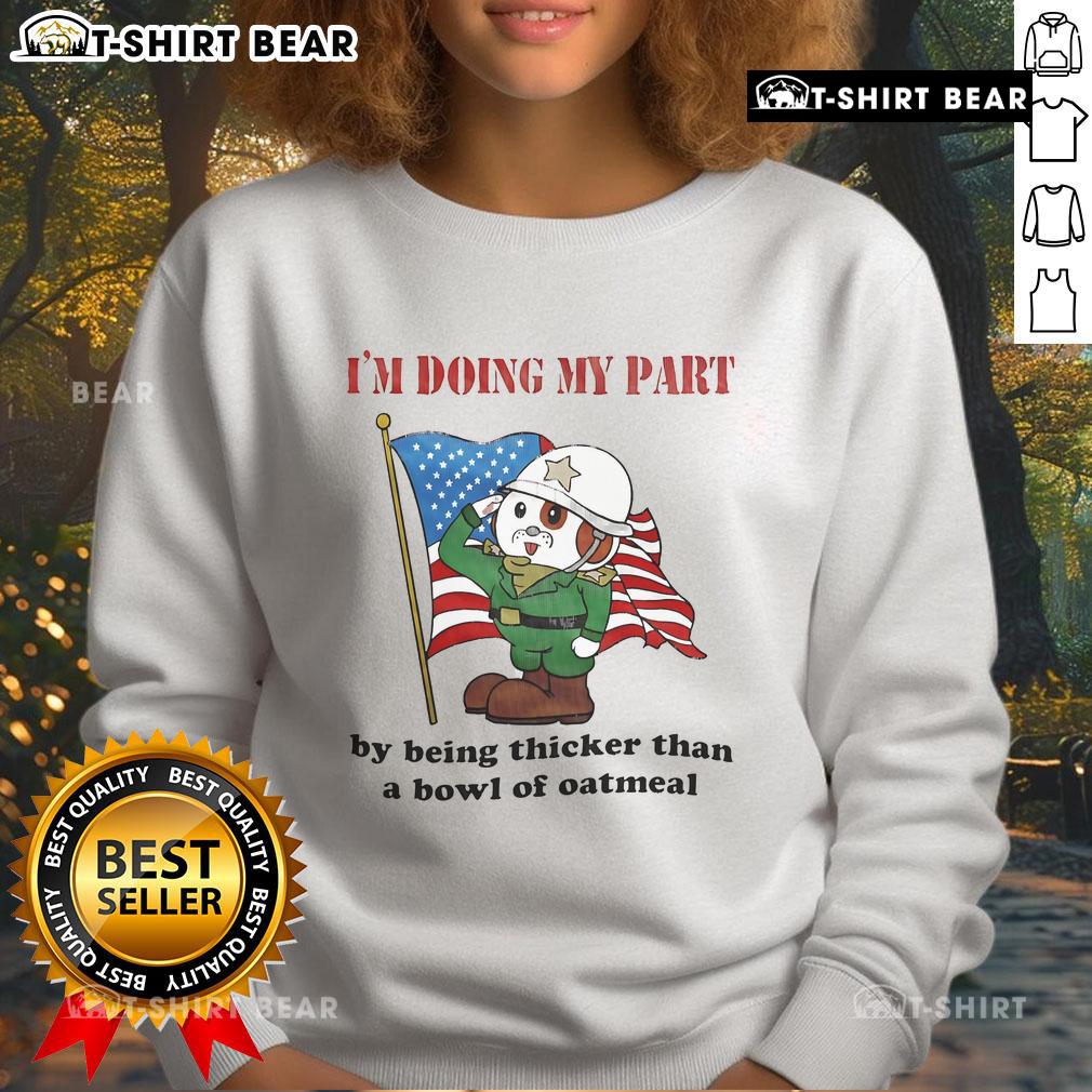Cozy sweatshirt with 'Doing My Part By Being Thicker Than A Bowl Of Oatmeal' printed, perfect for casual wear.