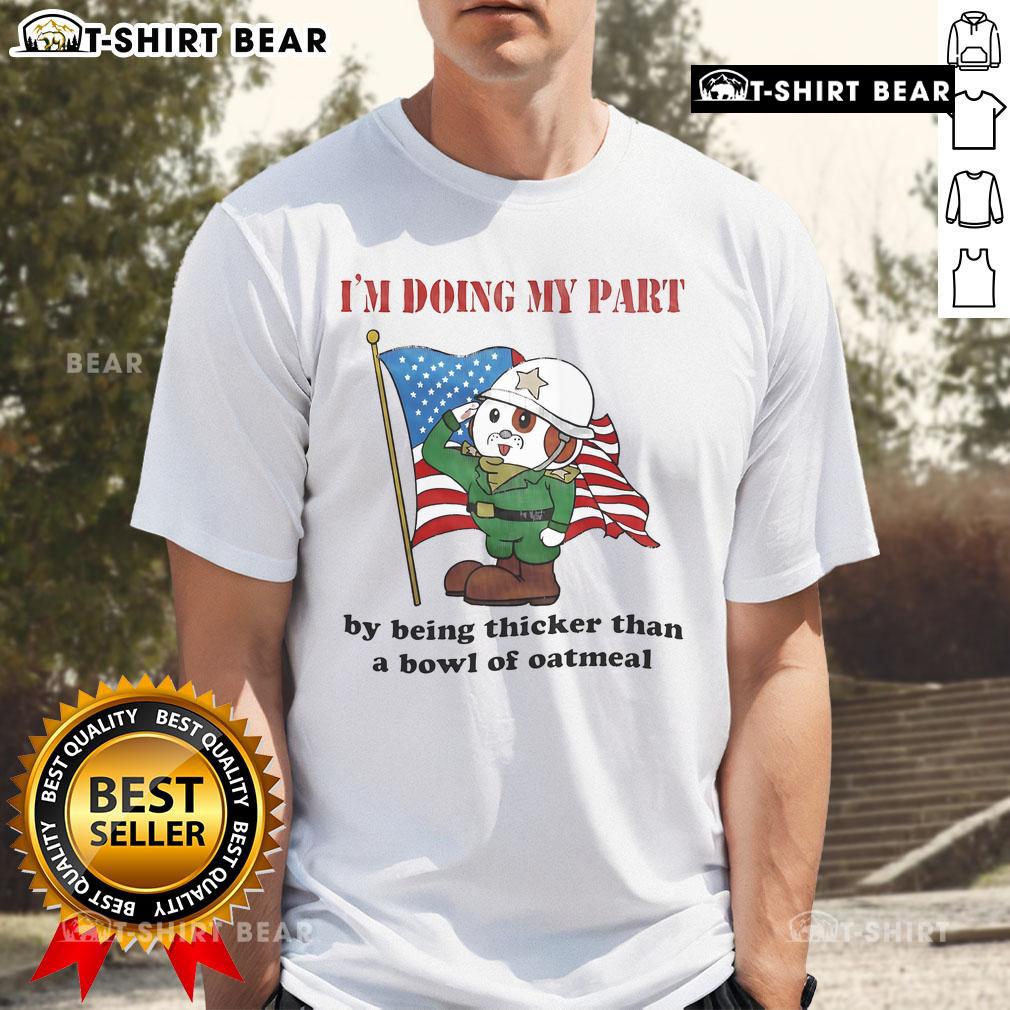Alt Text: Top I'M Doing My Part By Being Thicker Than A Bowl Of Oatmeal T-Shirt for fun and quirky fashion lovers.