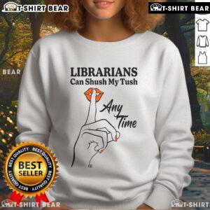 Cozy sweatshirt featuring 'Top Librarians Can Shush My Tush Anytime' design, perfect for book lovers and library enthusiasts.