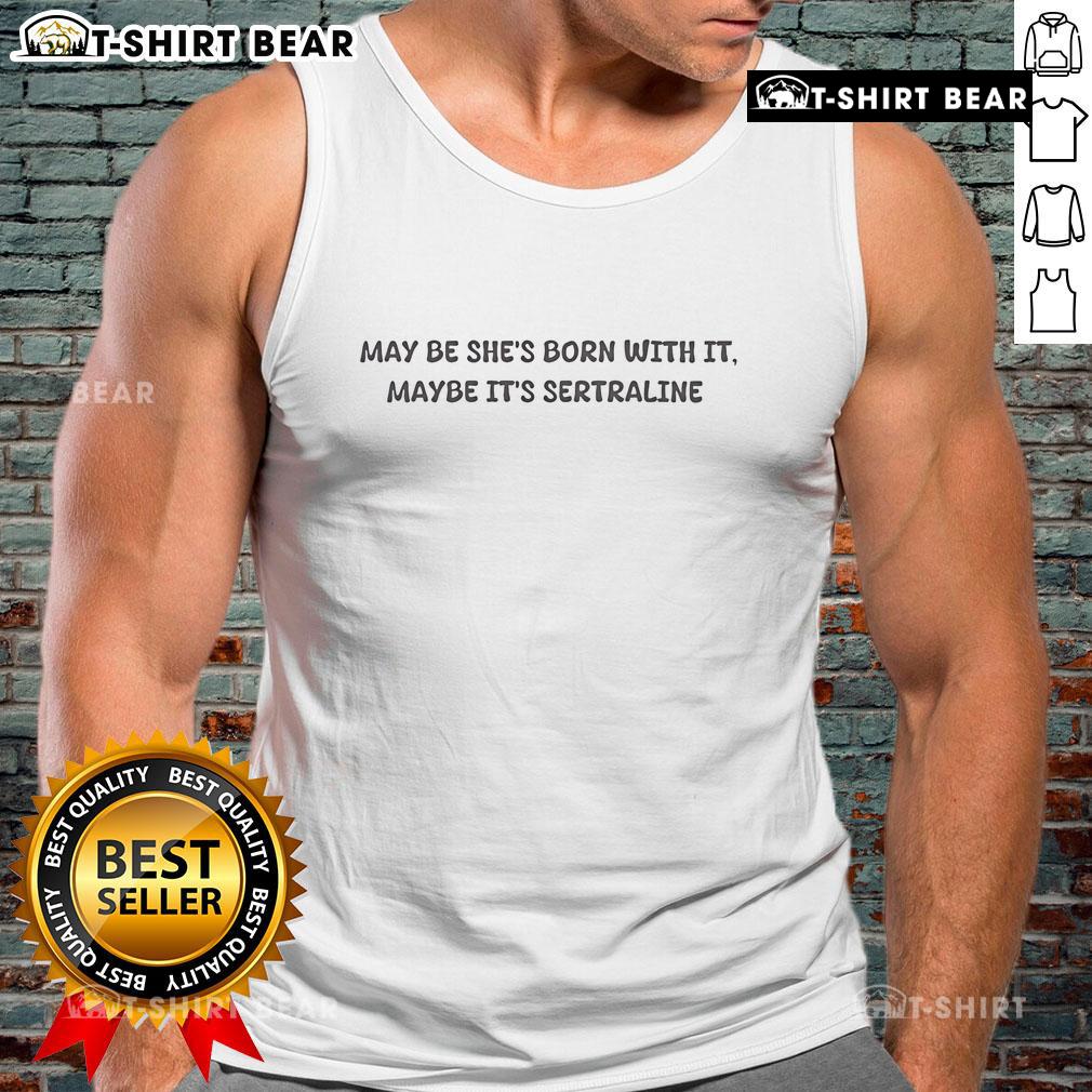 Trendy tank top featuring the phrase 'Maybe She's Born With It, Maybe It's Sertraline' for mental health awareness.