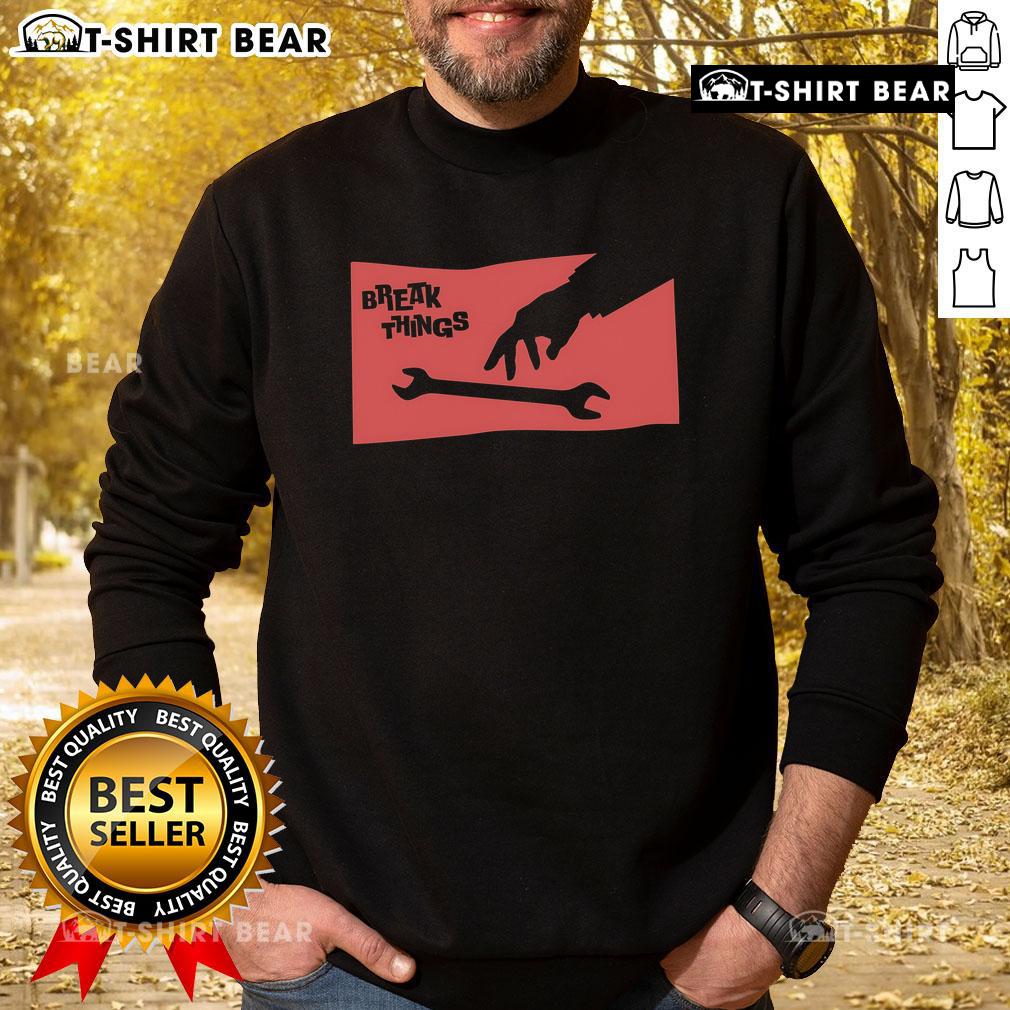 Top Sir Break A Lot Break Things Wrench Sweatshirt featuring a bold graphic design for mechanics and DIY enthusiasts.