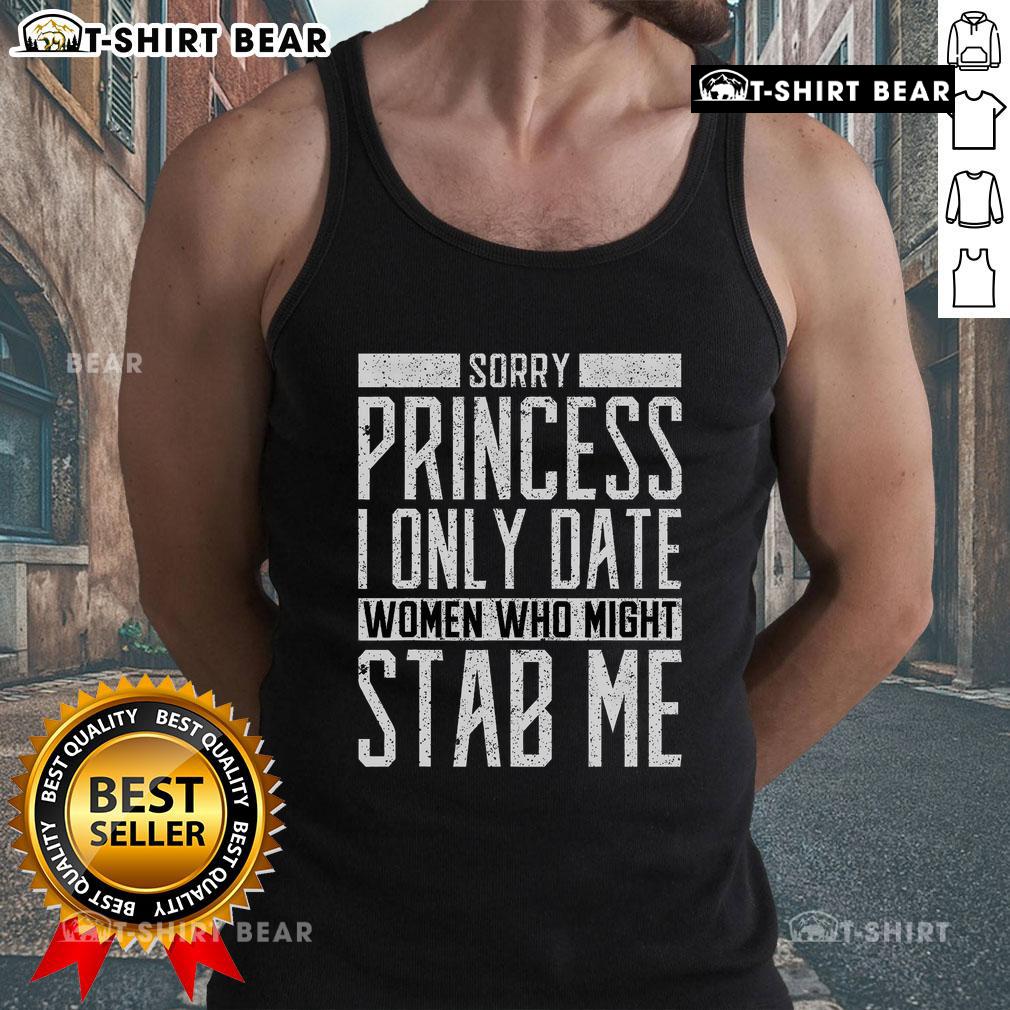 Top Sorry Princess I Only Date Women Who Might Stab Me Quote Tank Top featuring humorous text design for casual wear.