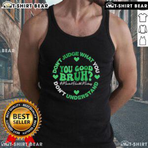 Top You Good Bruh Don't Judge What You Don't Understand Tank Top featuring a bold graphic design for casual wear.