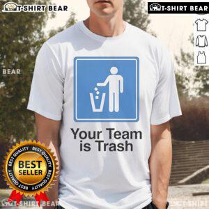 Top Your Team Is Trash T-Shirt featuring bold text design, perfect for sports fans and humorous gift ideas.