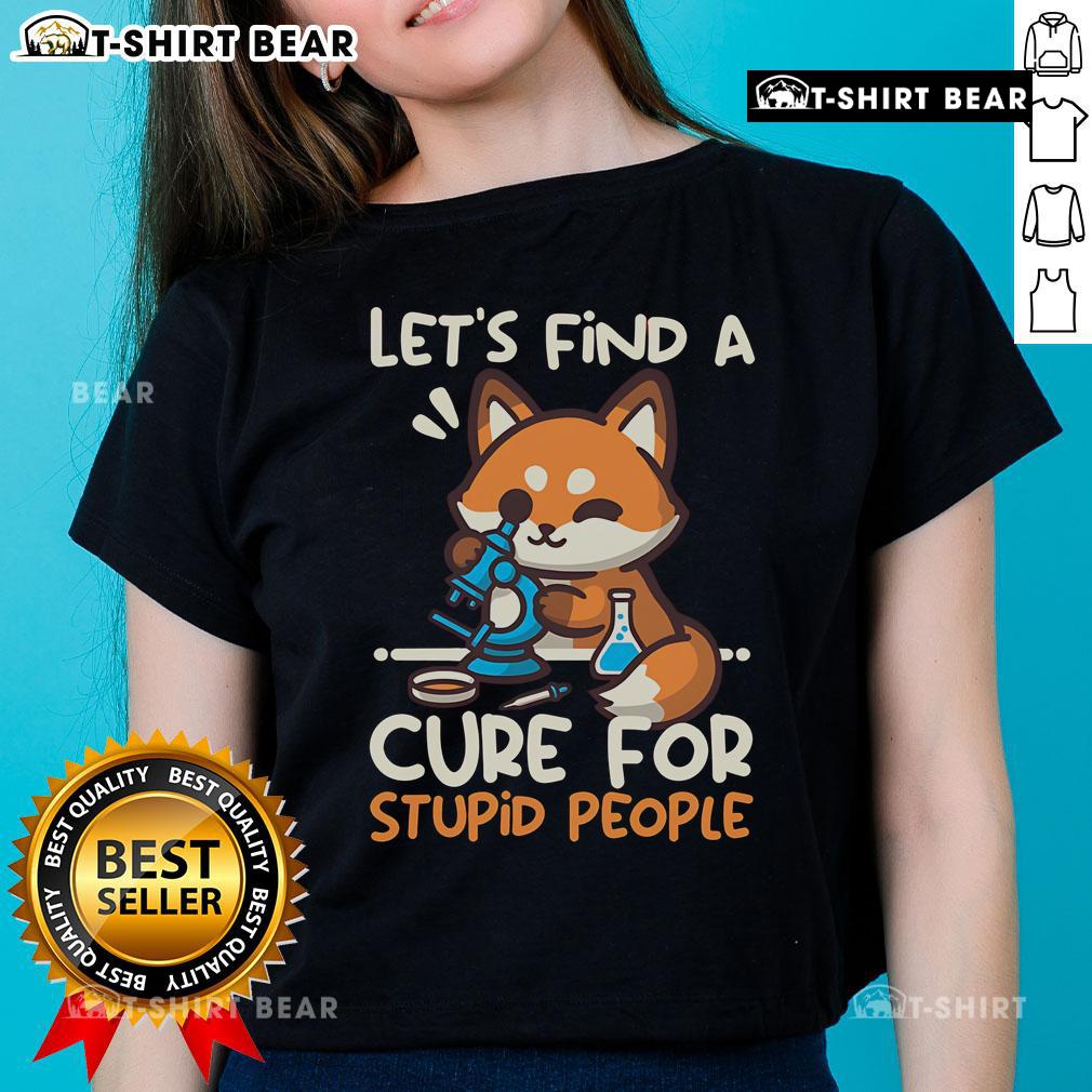 Funny fox graphic on a ladies tee with text 'Lets Find A Cure For Stupid People' for a humorous casual look.