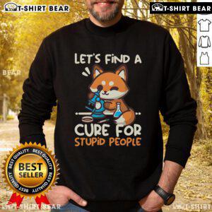 Funny fox sweatshirt with 'Lets Find a Cure for Stupid People' slogan, perfect for casual wear and animal lovers.