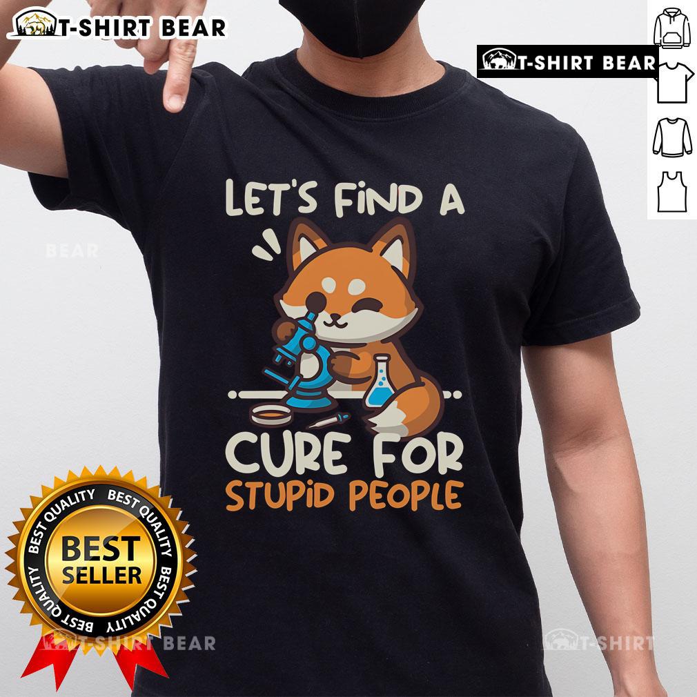 Funny fox graphic on a T-shirt with the slogan 'Let Find A Cure For Stupid People' - humorous design for animal lovers.