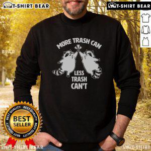 Funny raccoon sweatshirt design featuring a raccoon in a trash can with the phrase 'More Trash Can, Less Trash Can't.'