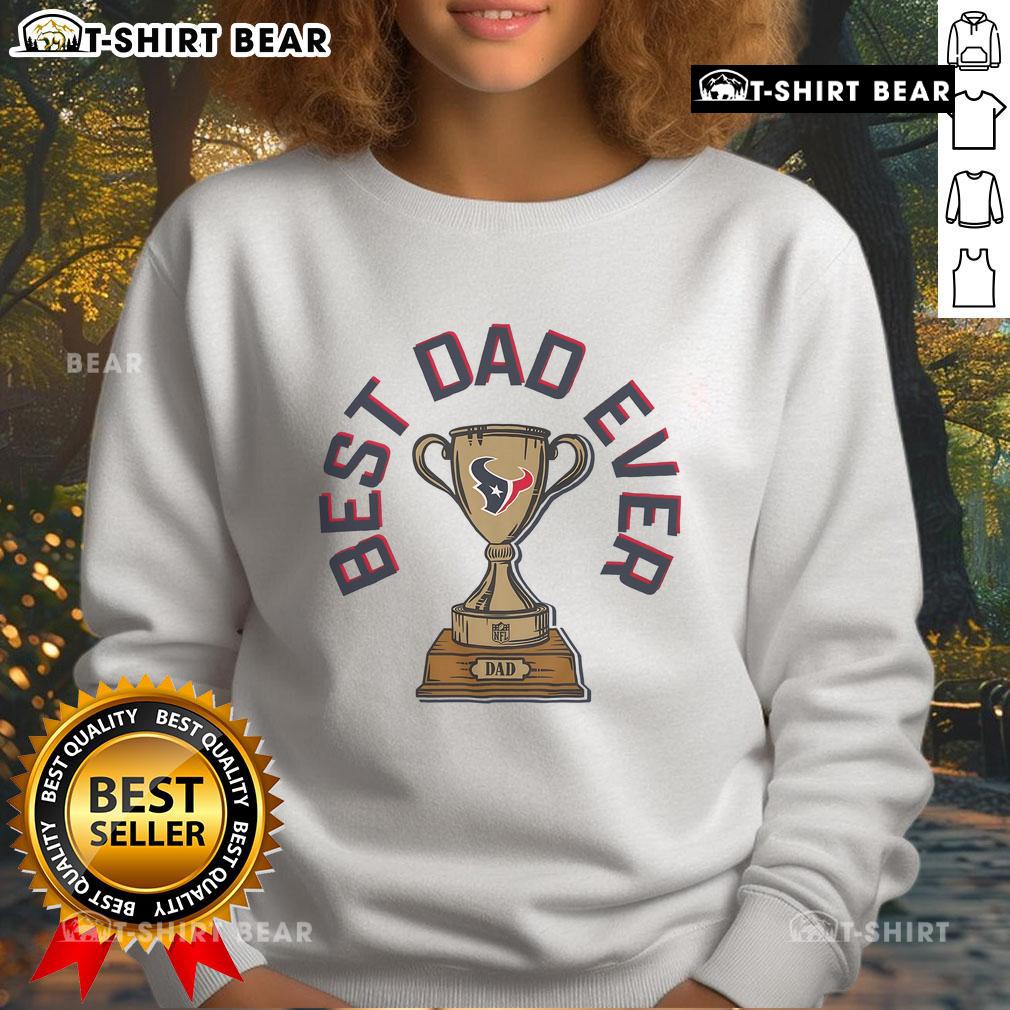 Official Houston Texans Best Dad Ever trophy sweatshirt for proud fathers, featuring team colors and logo.