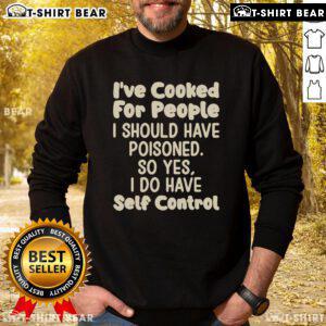 Alt Text: Cozy sweatshirt featuring the quote I've cooked for people I should have poisoned emphasizing self-control.