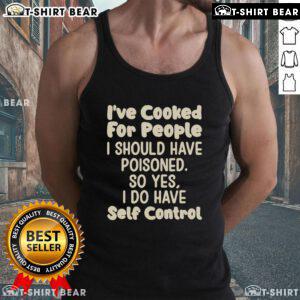 Official 'I've Cooked for People I Should Have Poisoned' tank top, showcasing humor and self-control in a stylish design.
