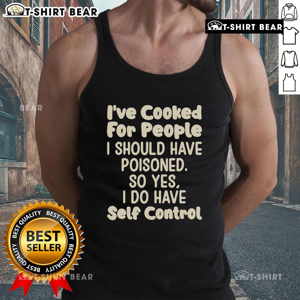 Official 'I've Cooked for People I Should Have Poisoned' tank top, showcasing humor and self-control in a stylish design.