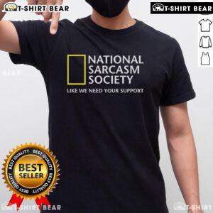 Official National Sarcasm Society T-Shirt featuring 'Like We Need Your Support' slogan for humor lovers.