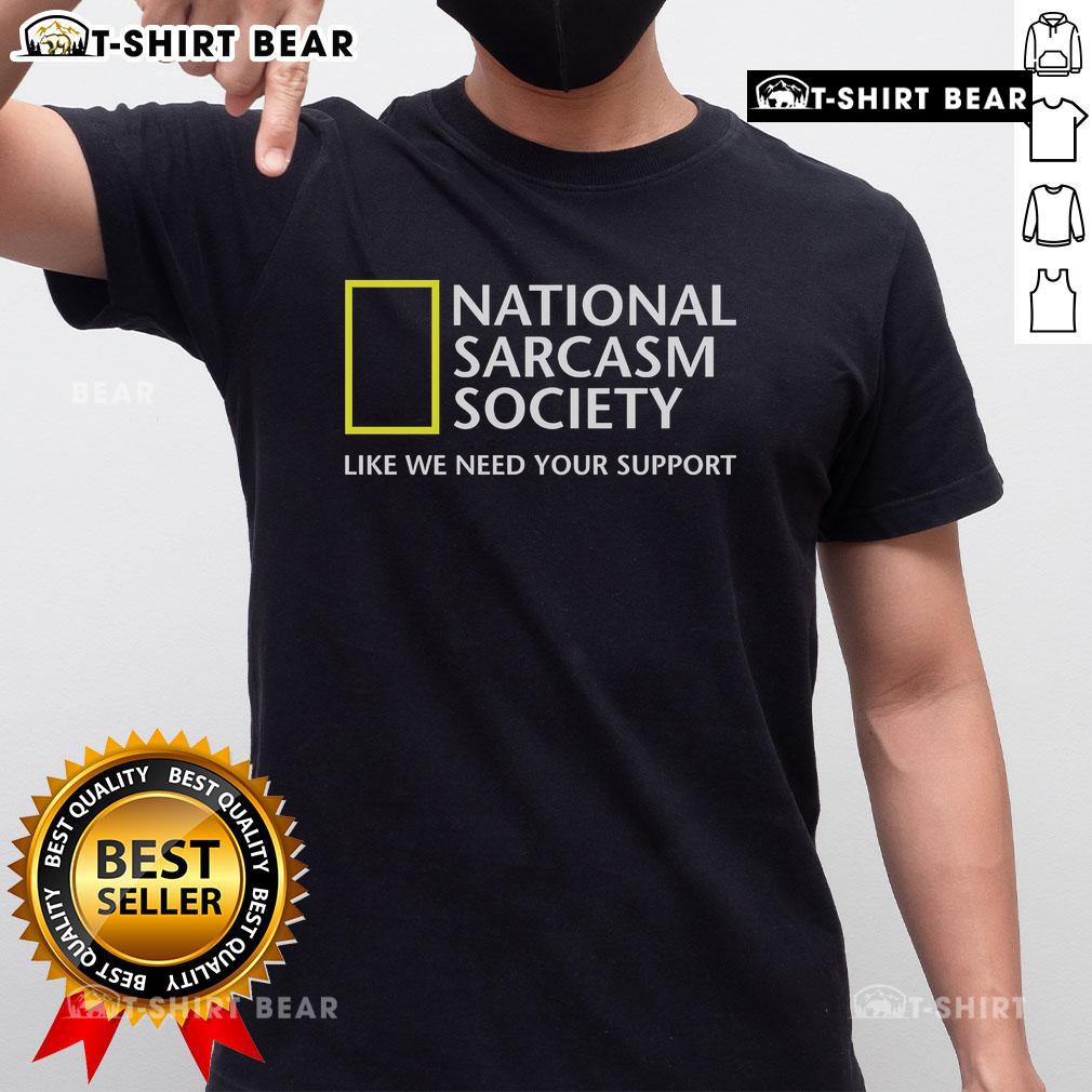 Official National Sarcasm Society T-Shirt featuring 'Like We Need Your Support' slogan for humor lovers.