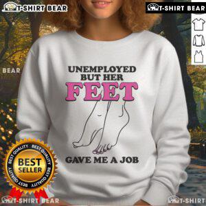Cozy Official Unemployed But Her Feet Gave Me A Job Sweatshirt displayed on a hanger against a minimalist background.