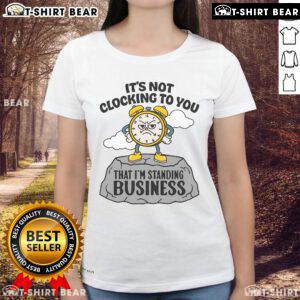 Alt Text: Woman wearing 'Premium It's Not Clocking To You That I'm Standing On' business ladies tee, showcasing stylish professional attire.