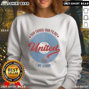 Premium Our Songs Our Films United We Stand May 30th 2025 sweatshirt featuring bold graphics and a stylish design.