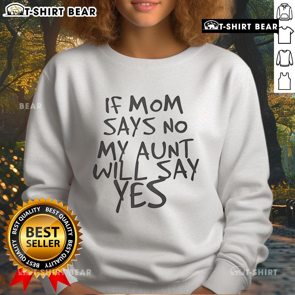 Cozy 'Top F Mom Says No, My Aunt Will Say Yes' sweatshirt in vibrant colors, perfect for family gatherings and casual wear.