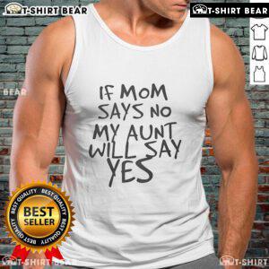 Top F Mom Says No My Aunt Will Say Yes Tank Top featuring playful text design for fun casual wear.