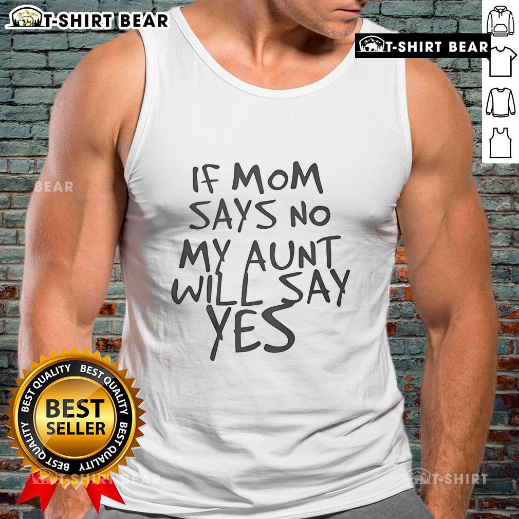 Top F Mom Says No My Aunt Will Say Yes Tank Top featuring playful text design for fun casual wear.